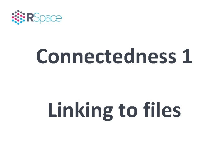 Connectedness 1 Linking to files 