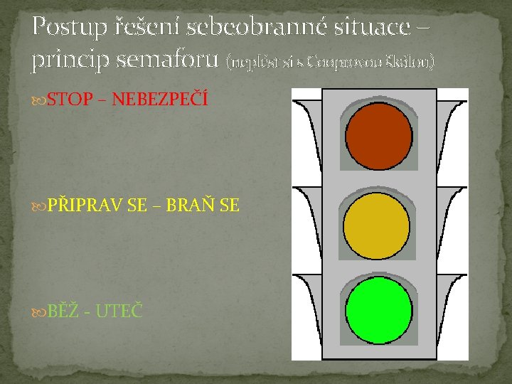 Postup řešení sebeobranné situace – princip semaforu (neplést si s Cooprovou škálou) STOP –