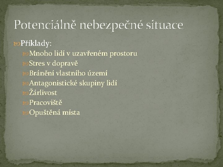 Potenciálně nebezpečné situace Příklady: Mnoho lidí v uzavřeném prostoru Stres v dopravě Bránění vlastního