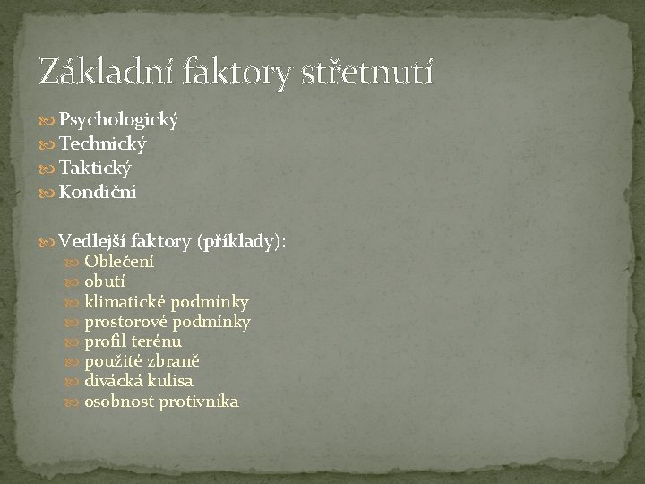 Základní faktory střetnutí Psychologický Technický Taktický Kondiční Vedlejší faktory (příklady): Oblečení obutí klimatické podmínky