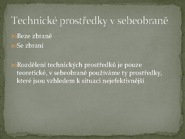 Technické prostředky v sebeobraně Beze zbraně Se zbraní Rozdělení technických prostředků je pouze teoretické,