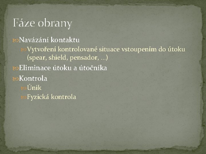 Fáze obrany Navázání kontaktu Vytvoření kontrolované situace vstoupením do útoku (spear, shield, pensador, …)