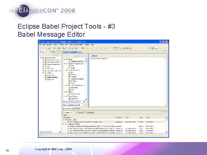 Eclipse Babel Project Tools - #3 Babel Message Editor 10 Copyright © IBM Corp.