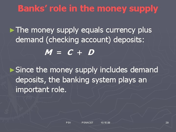 Banks’ role in the money supply ►The money supply equals currency plus demand (checking