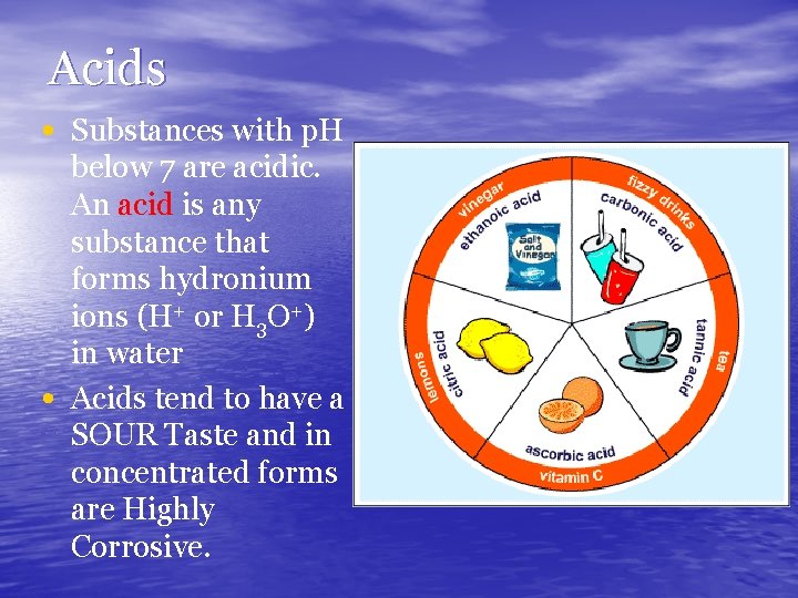 Acids • Substances with p. H • below 7 are acidic. An acid is
