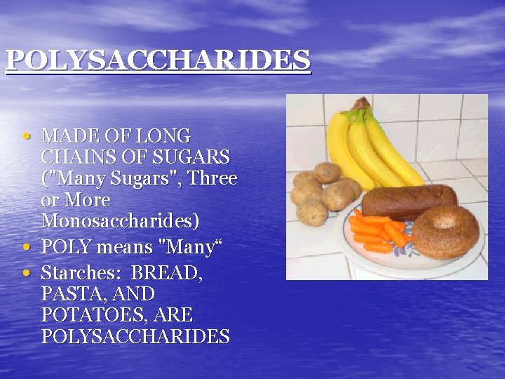 POLYSACCHARIDES • MADE OF LONG • • CHAINS OF SUGARS ("Many Sugars", Three or