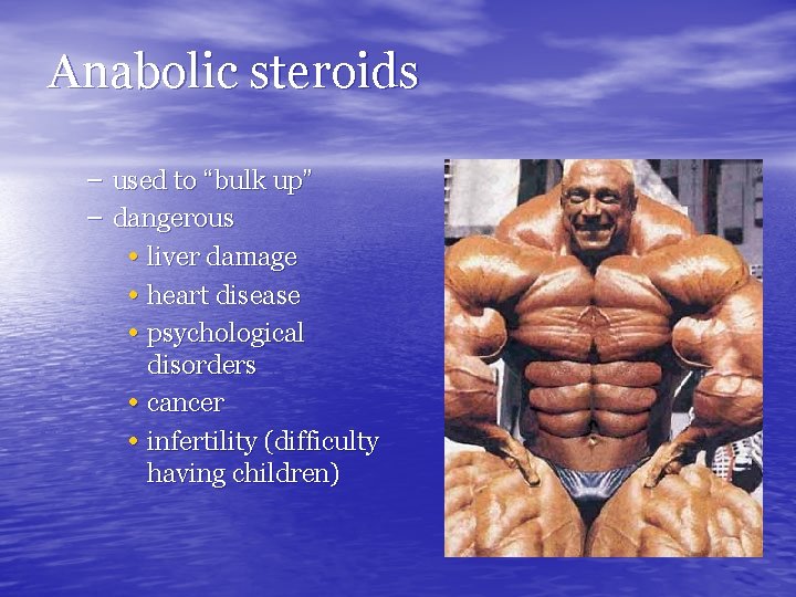 Anabolic steroids – used to “bulk up” – dangerous • liver damage • heart