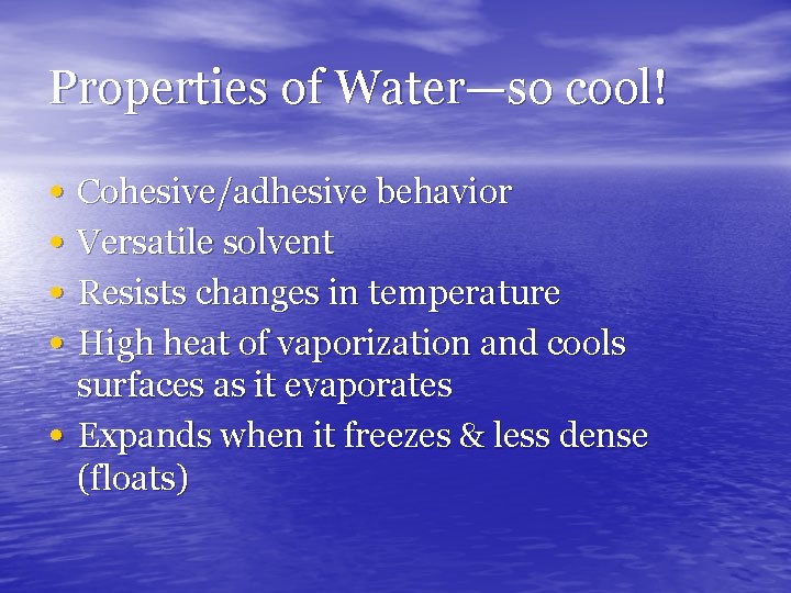 Properties of Water—so cool! • Cohesive/adhesive behavior • Versatile solvent • Resists changes in