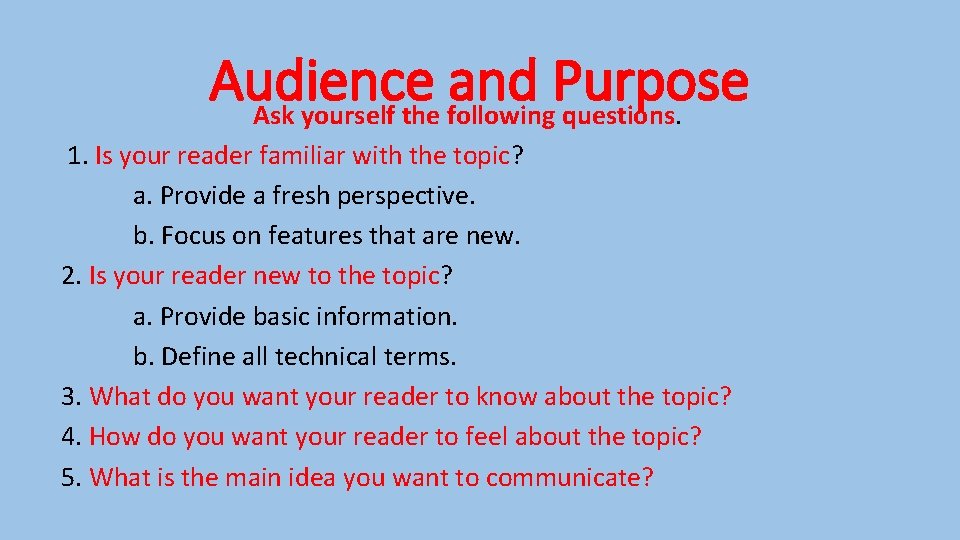 Audience and Purpose Ask yourself the following questions. 1. Is your reader familiar with