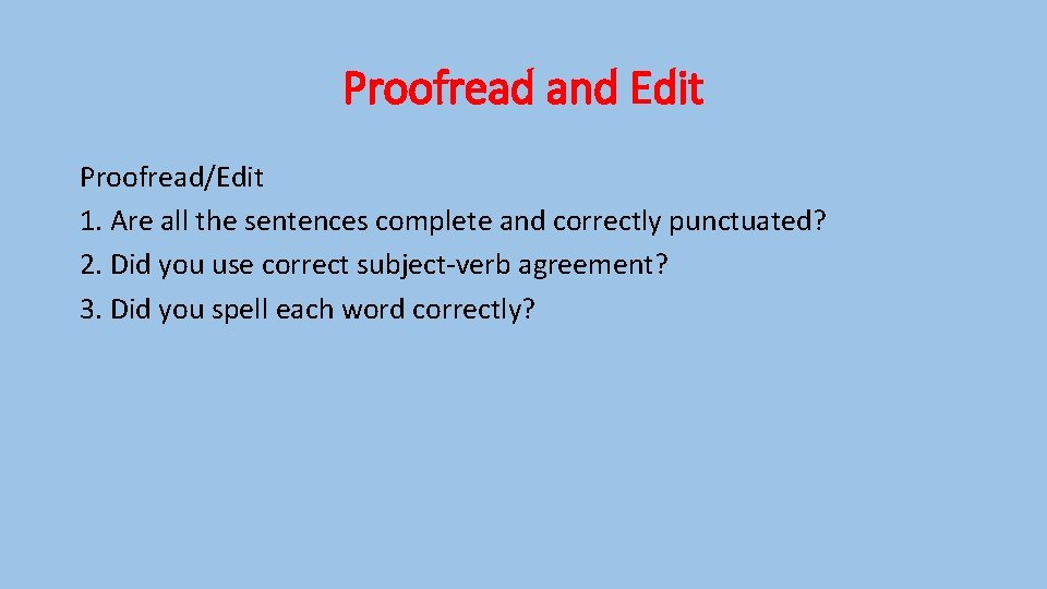 Proofread and Edit Proofread/Edit 1. Are all the sentences complete and correctly punctuated? 2.