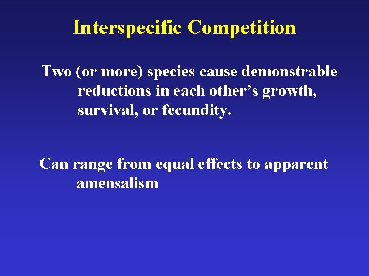 Interspecific Competition Two (or more) species cause demonstrable reductions in each other’s growth, survival,