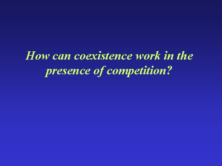 How can coexistence work in the presence of competition? 