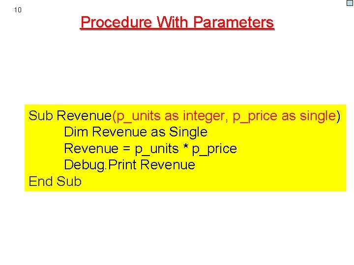 10 Procedure With Parameters Sub Revenue(p_units as integer, p_price as single) Dim Revenue as