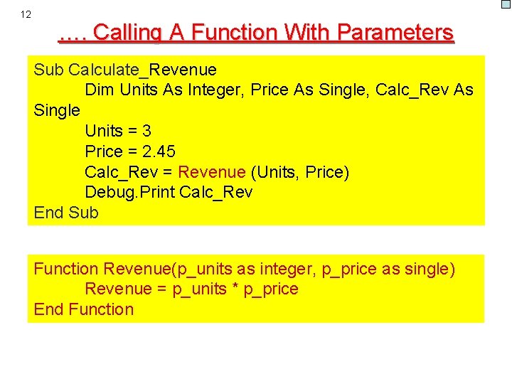 12 …. Calling A Function With Parameters Sub Calculate_Revenue Dim Units As Integer, Price