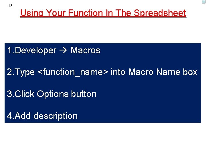 13 Using Your Function In The Spreadsheet 1. Developer Macros 2. Type <function_name> into
