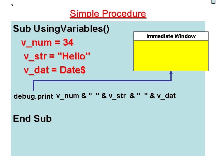 7 Simple Procedure Sub Using. Variables() v_num = 34 v_str = "Hello" v_dat = 7 Simple Procedure Sub Using. Variables() v_num = 34 v_str = "Hello" v_dat =