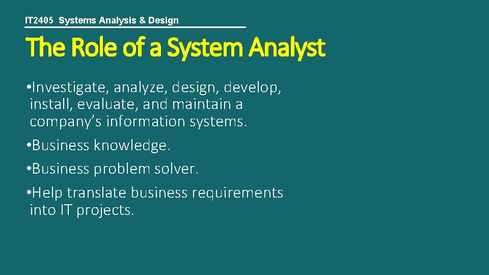 IT 2405 Systems Analysis & Design The Role of a System Analyst • Investigate,