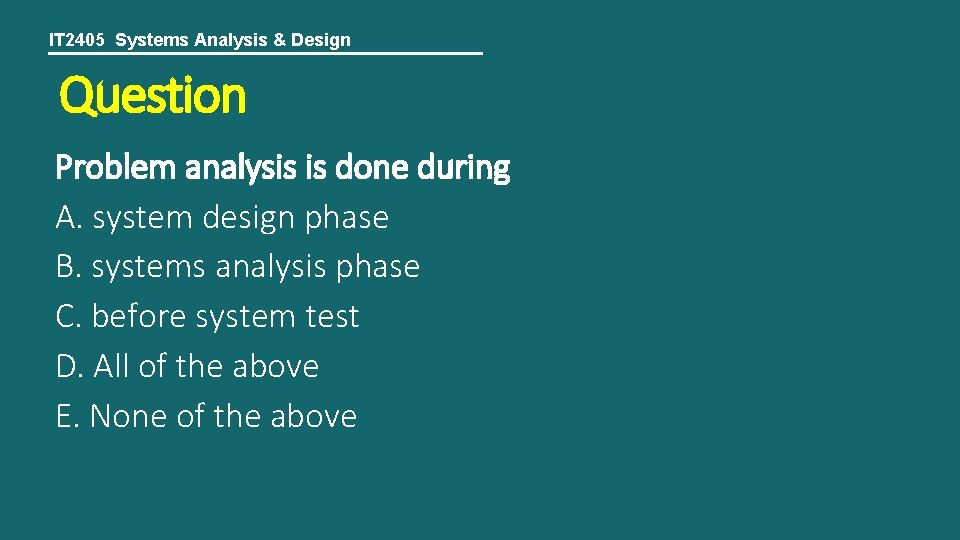 IT 2405 Systems Analysis & Design Question Problem analysis is done during A. system