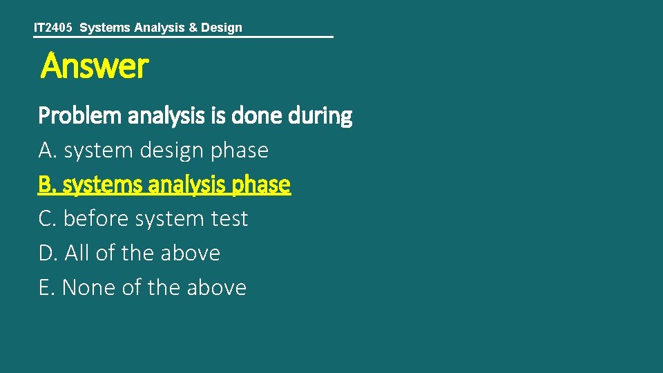 IT 2405 Systems Analysis & Design Answer Problem analysis is done during A. system