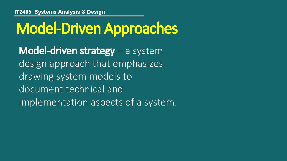 IT 2405 Systems Analysis & Design Model-Driven Approaches Model-driven strategy – a system design