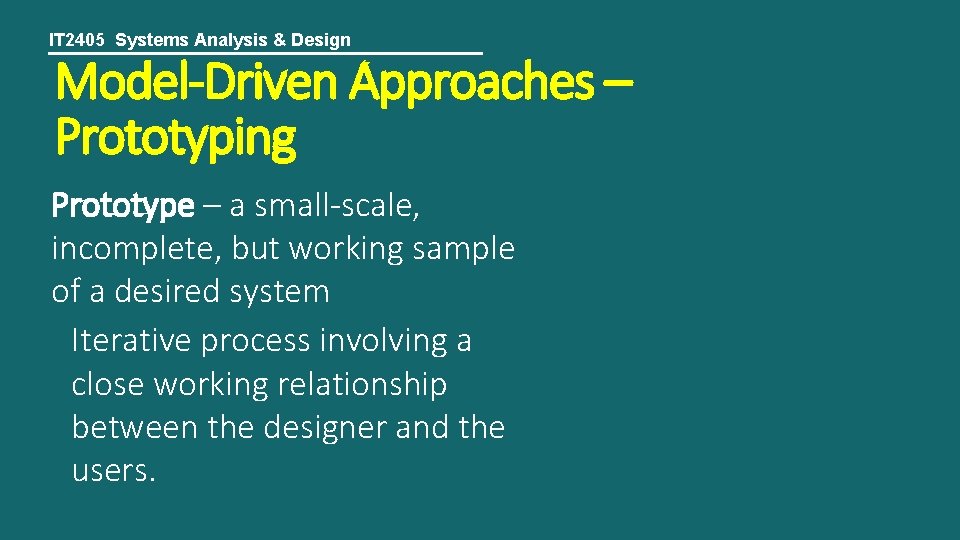 IT 2405 Systems Analysis & Design Model-Driven Approaches – Prototyping Prototype – a small-scale,