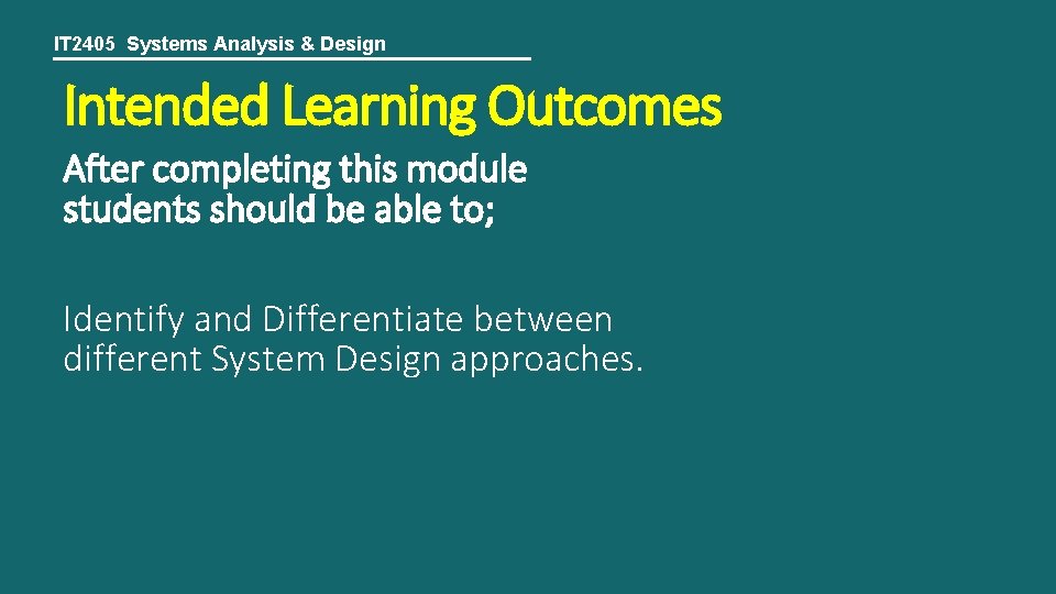IT 2405 Systems Analysis & Design Intended Learning Outcomes After completing this module students