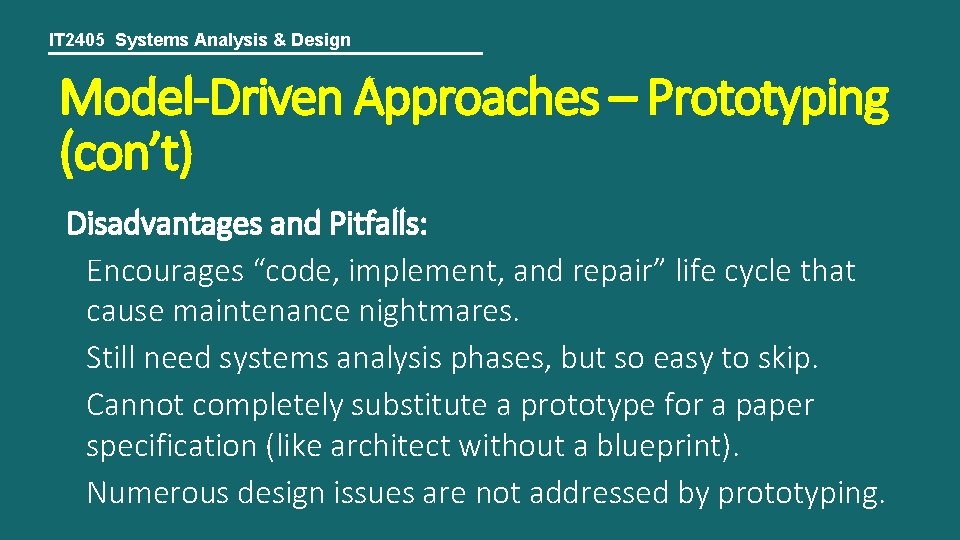 IT 2405 Systems Analysis & Design Model-Driven Approaches – Prototyping (con’t) Disadvantages and Pitfalls: