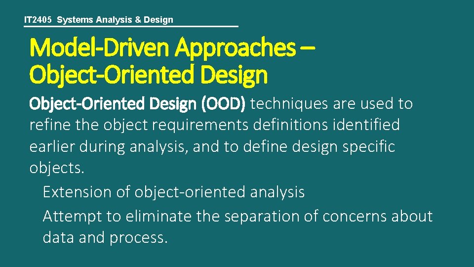 IT 2405 Systems Analysis & Design Model-Driven Approaches – Object-Oriented Design (OOD) techniques are