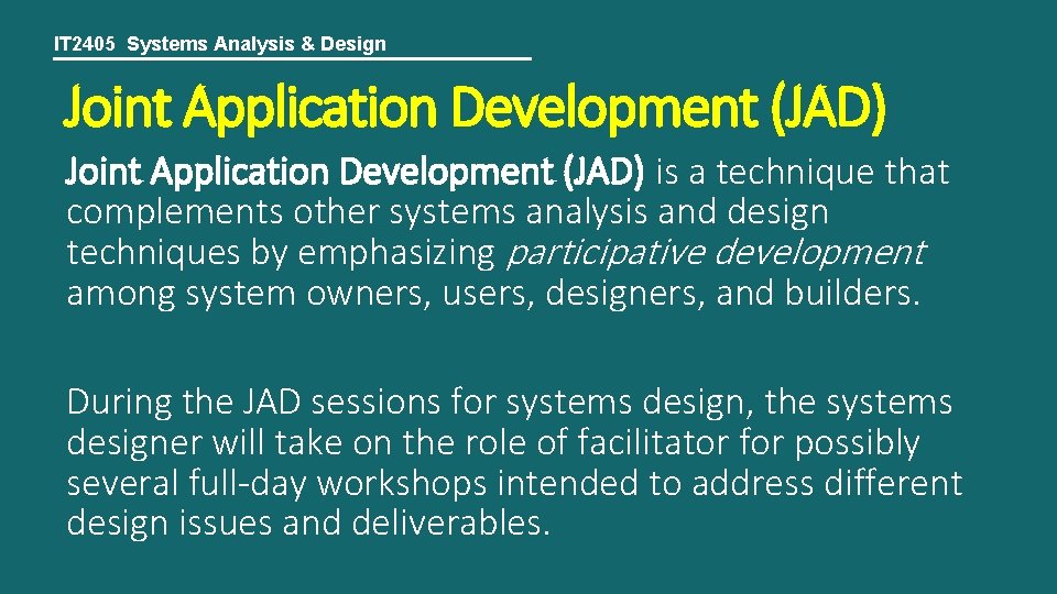 IT 2405 Systems Analysis & Design Joint Application Development (JAD) is a technique that