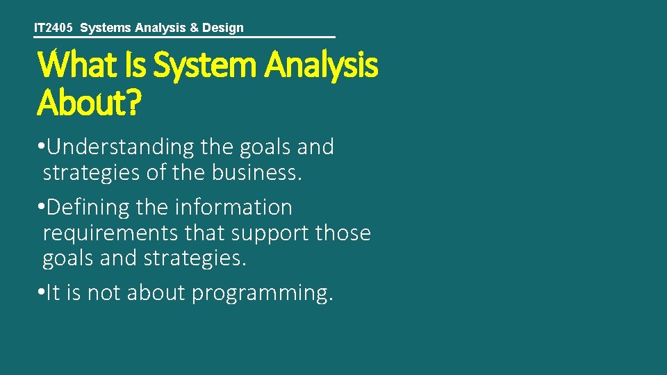 IT 2405 Systems Analysis & Design What Is System Analysis About? • Understanding the