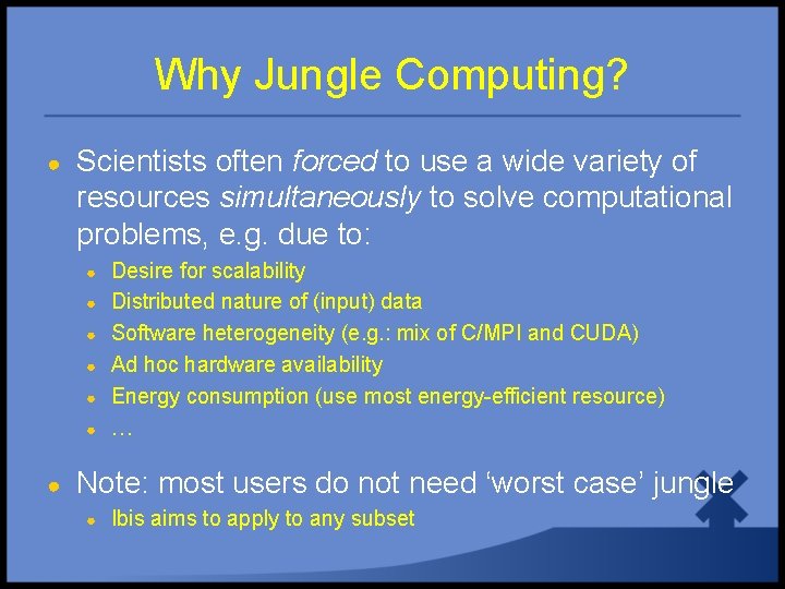 Why Jungle Computing? ● Scientists often forced to use a wide variety of resources