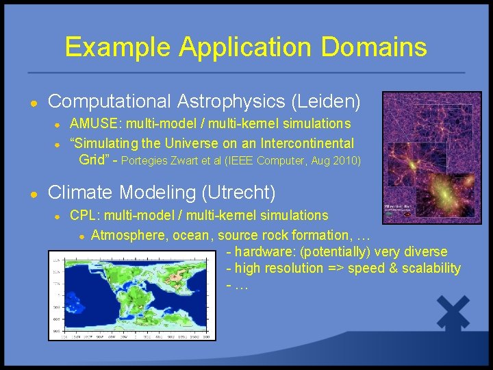 Example Application Domains ● Computational Astrophysics (Leiden) ● ● ● AMUSE: multi-model / multi-kernel