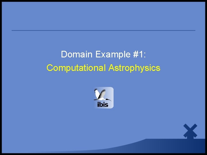 Domain Example #1: Computational Astrophysics 