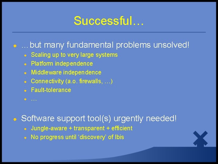 Successful… ● …but many fundamental problems unsolved! ● ● ● ● Scaling up to