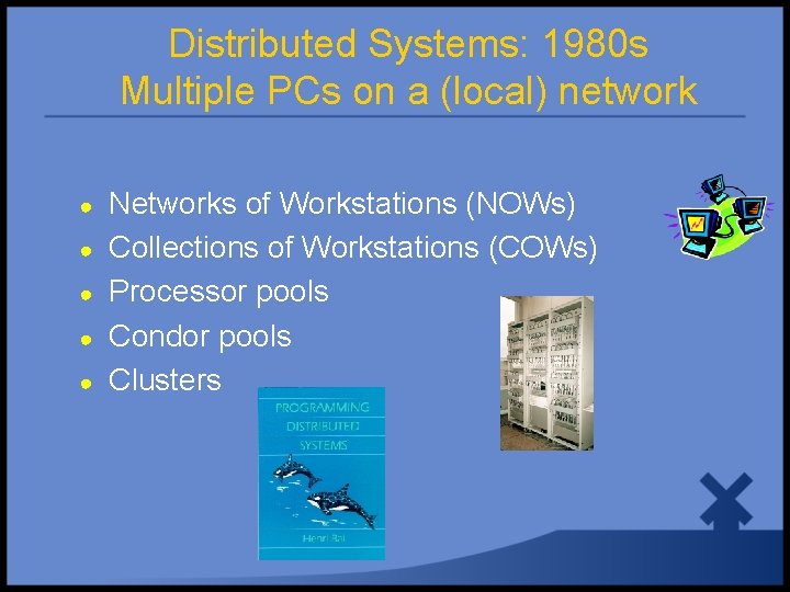 Distributed Systems: 1980 s Multiple PCs on a (local) network ● ● ● Networks