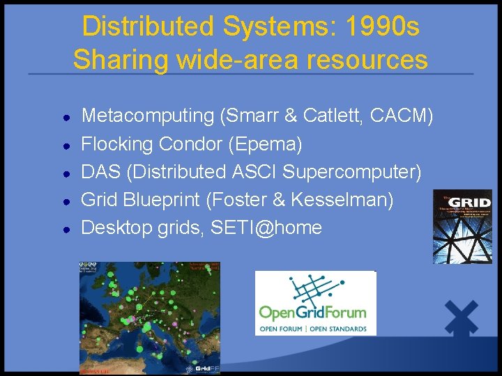 Distributed Systems: 1990 s Sharing wide-area resources ● ● ● Metacomputing (Smarr & Catlett,