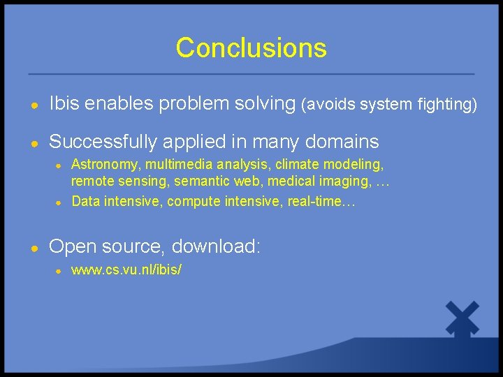 Conclusions ● Ibis enables problem solving (avoids system fighting) ● Successfully applied in many