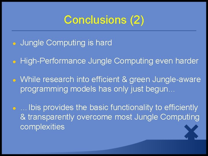 Conclusions (2) ● Jungle Computing is hard ● High-Performance Jungle Computing even harder ●