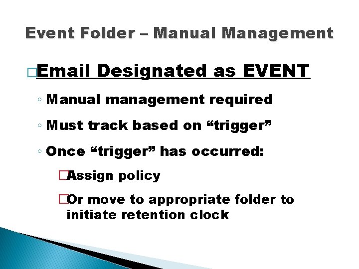 Event Folder – Manual Management �Email Designated as EVENT ◦ Manual management required ◦