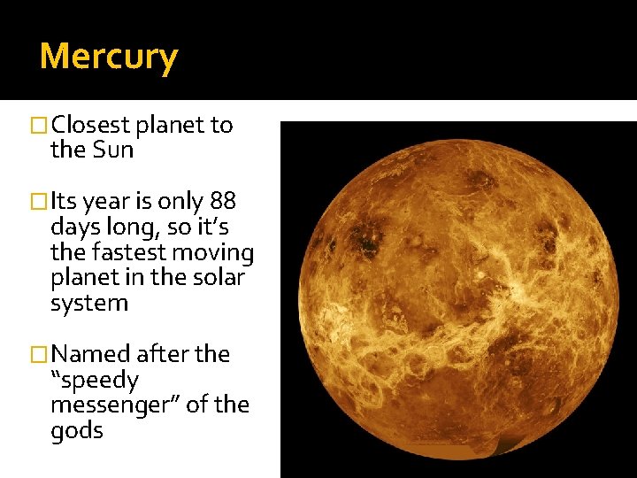 Mercury �Closest planet to the Sun �Its year is only 88 days long, so