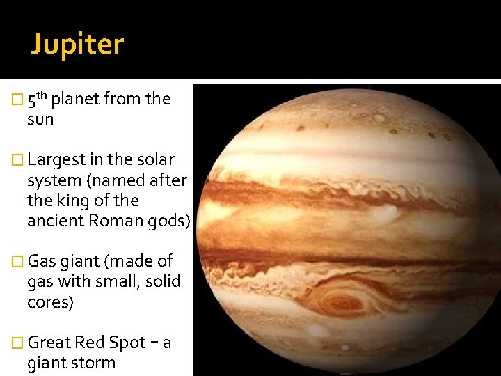 Jupiter � 5 th planet from the sun � Largest in the solar system