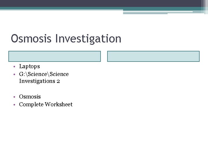 Osmosis Investigation • Laptops • G: Science Investigations 2 • Osmosis • Complete Worksheet