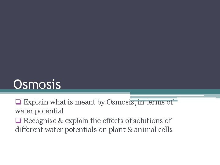 Osmosis q Explain what is meant by Osmosis, in terms of water potential q