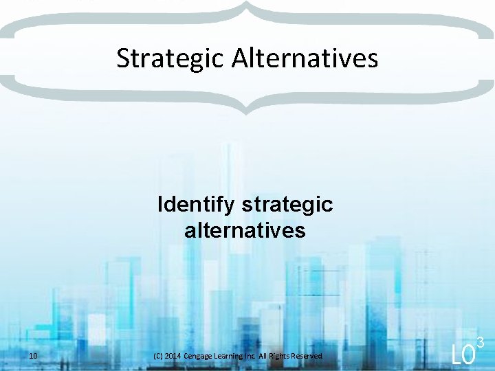 Strategic Alternatives Identify strategic alternatives 3 10 (C) 2014 Cengage Learning Inc. All Rights