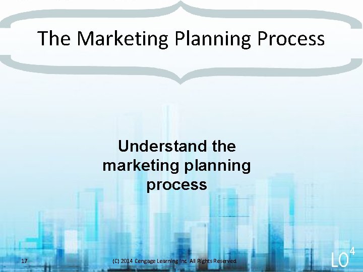 The Marketing Planning Process Understand the marketing planning process 4 17 (C) 2014 Cengage