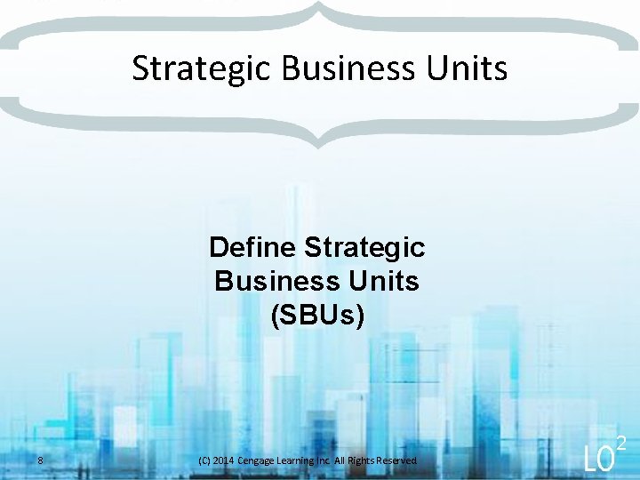 Strategic Business Units Define Strategic Business Units (SBUs) 2 8 (C) 2014 Cengage Learning