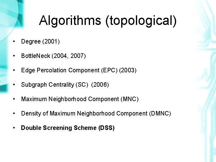 Algorithms (topological) • Degree (2001) • Bottle. Neck (2004, 2007) • Edge Percolation Component