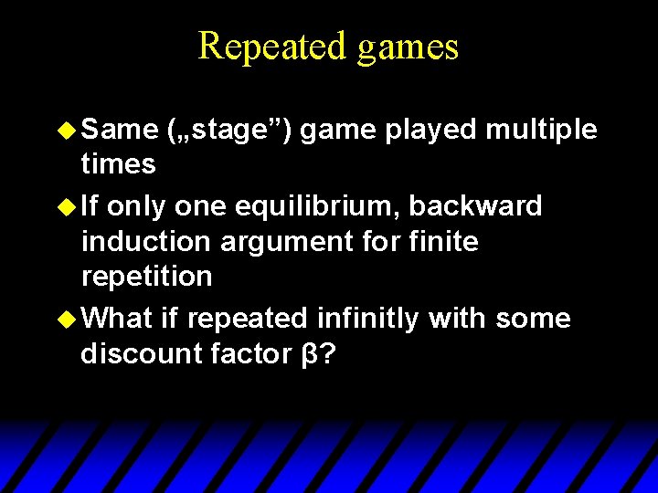 Repeated games u Same („stage”) game played multiple times u If only one equilibrium,