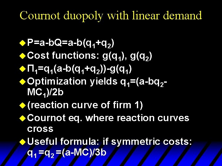 Cournot duopoly with linear demand u P=a-b. Q=a-b(q 1+q 2) u Cost functions: g(q