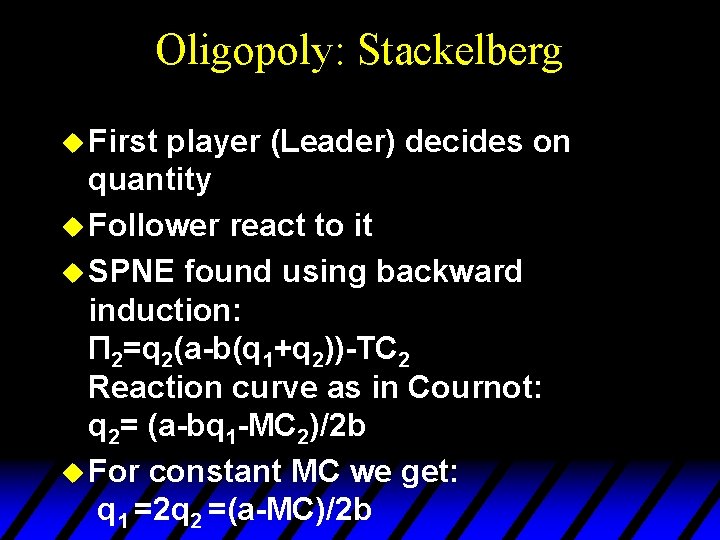 Oligopoly: Stackelberg u First player (Leader) decides on quantity u Follower react to it